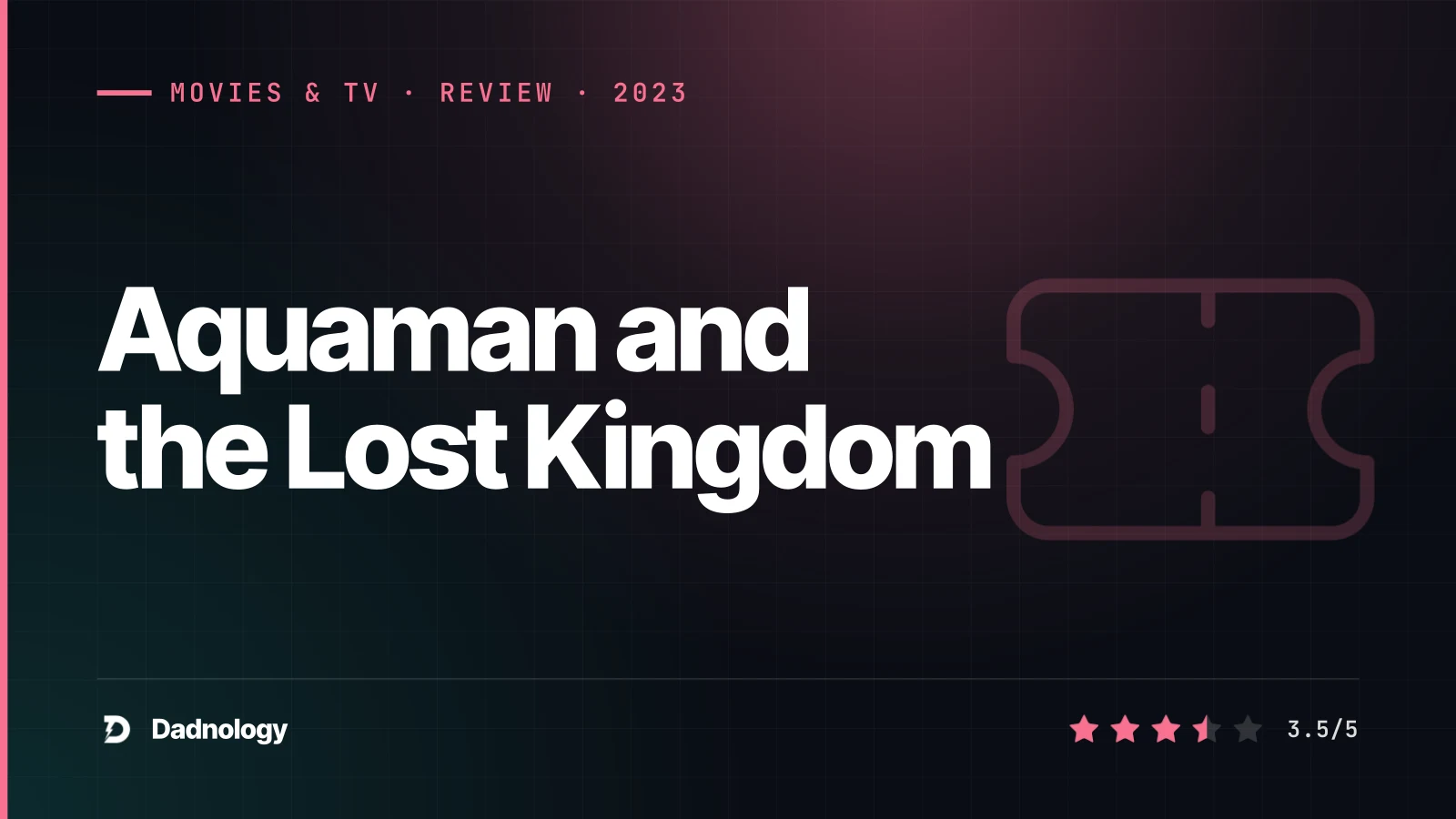 Dadnology title card: Aquaman and the Lost Kingdom review: DCEU's fond farewell