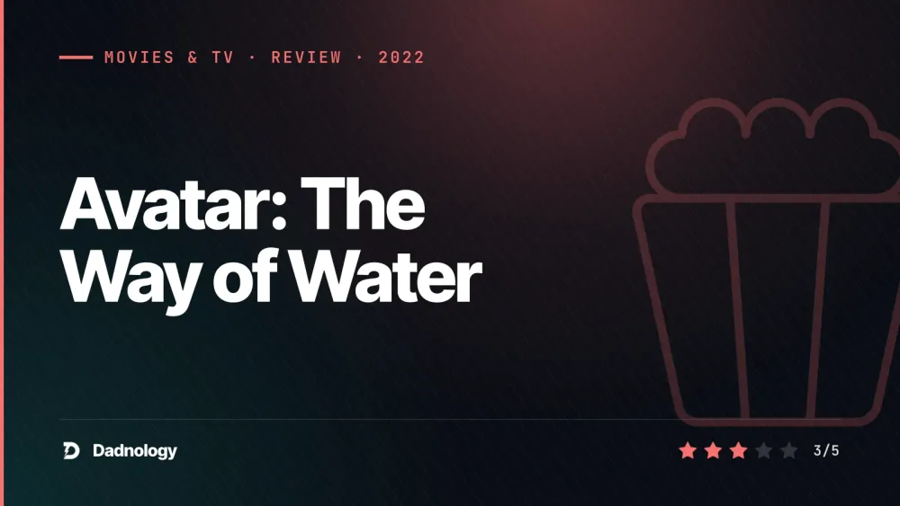 Dadnology title card: Avatar: The Way of Water review: Stunning to look at, hard to follow through