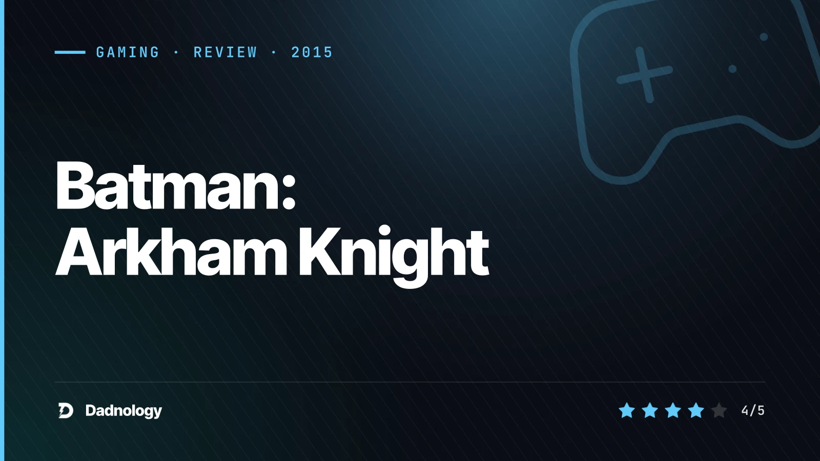 Dadnology title card: Batman: Arkham Knight review – The spectacular, flawed finale