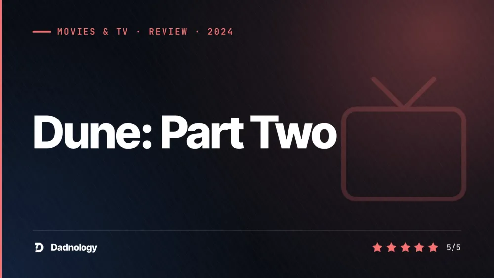 Dadnology title card: Dune: Part Two review: The sequel that perfects the epic