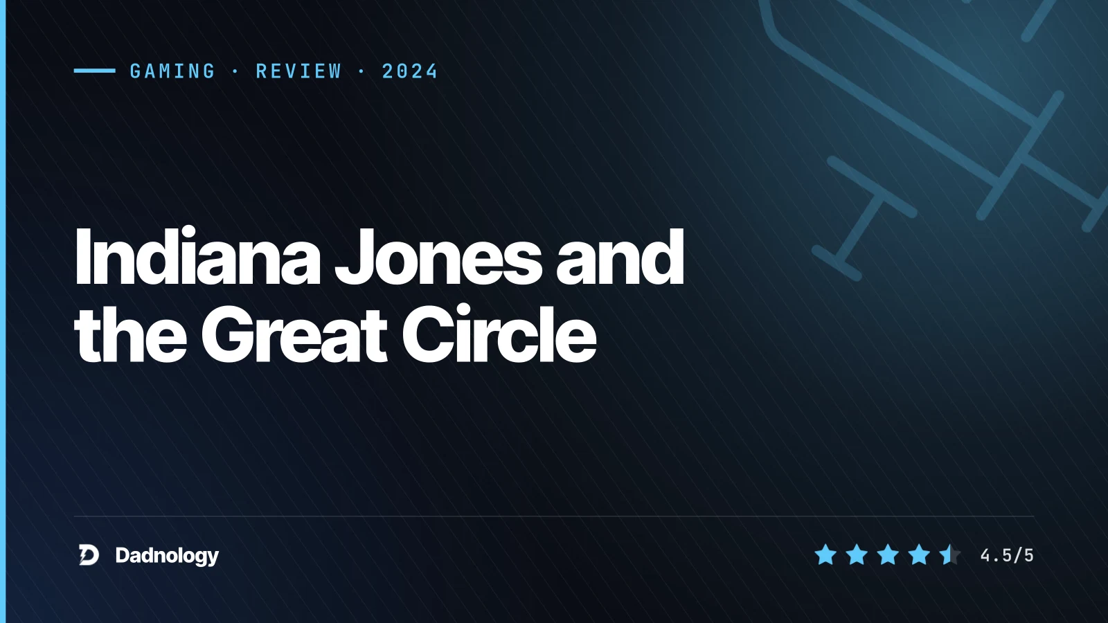 Dadnology title card: Indiana Jones and the Great Circle review: A pulp adventure that earns its place