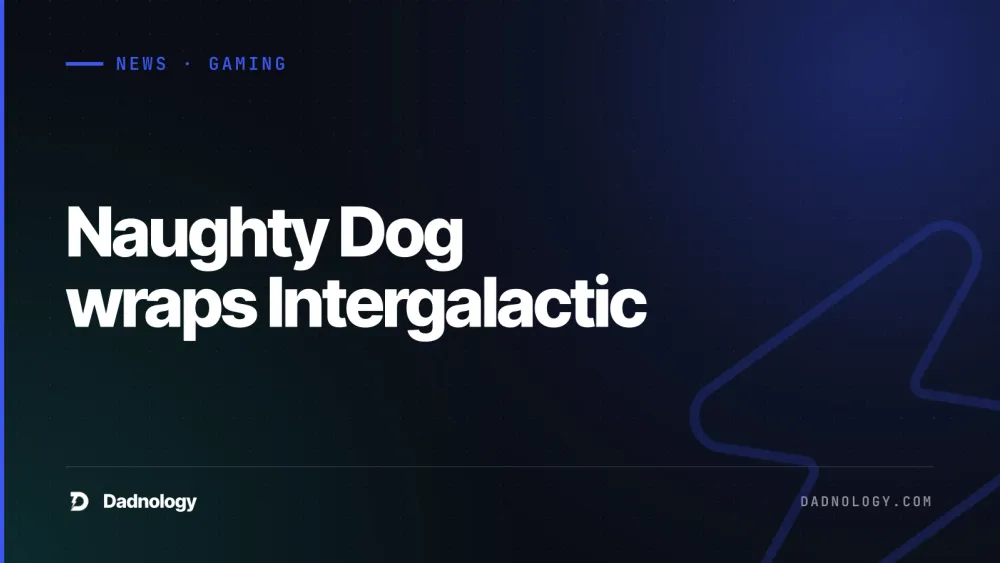 Dadnology title card: Naughty Dog wraps Intergalactic: The heretic prophet filming