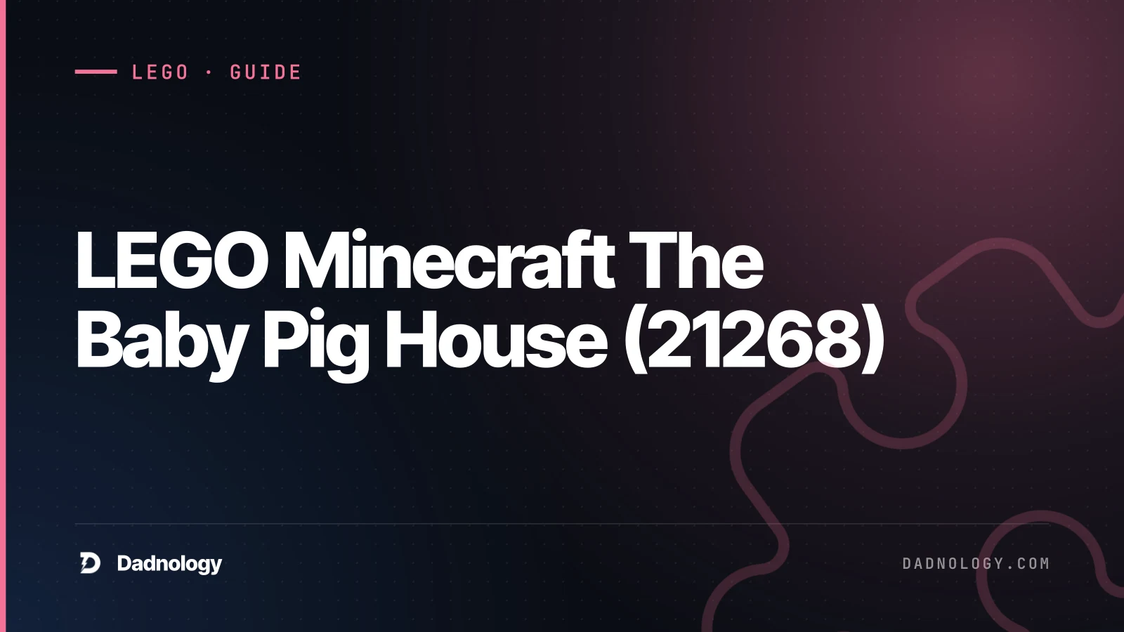 Dadnology title card: LEGO Minecraft The Baby Pig House (21268) - A great first set