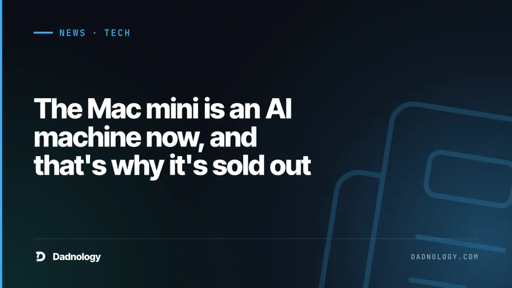 Dadnology title card: The Mac mini is an AI machine now, and that's why it's sold out
