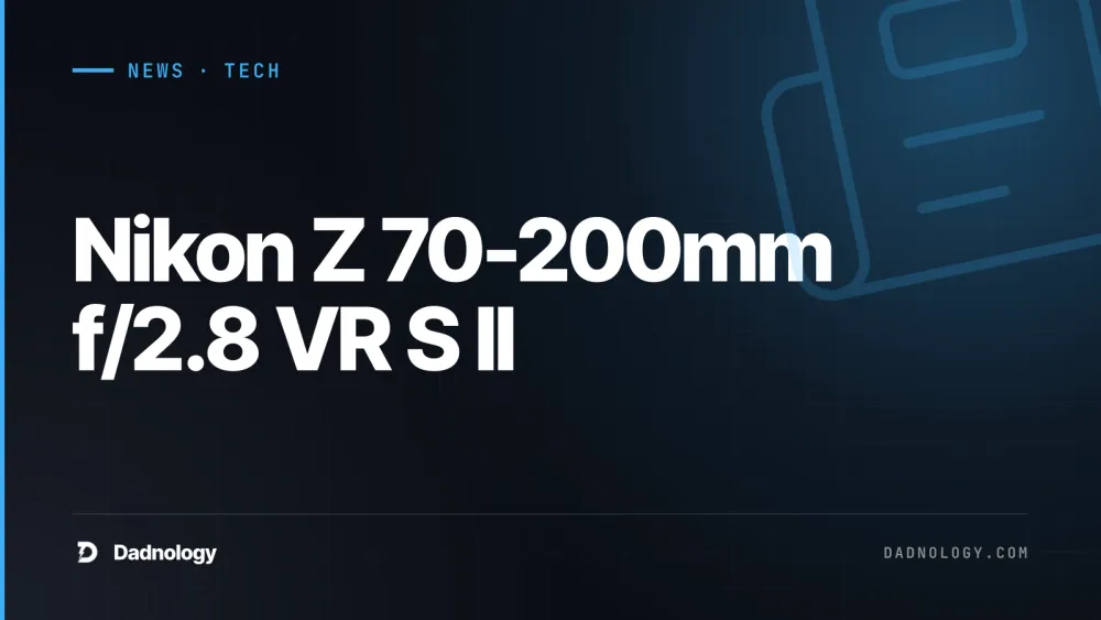 Dadnology title card: Nikon Z 70-200mm f/2.8 VR S II: What actually changed