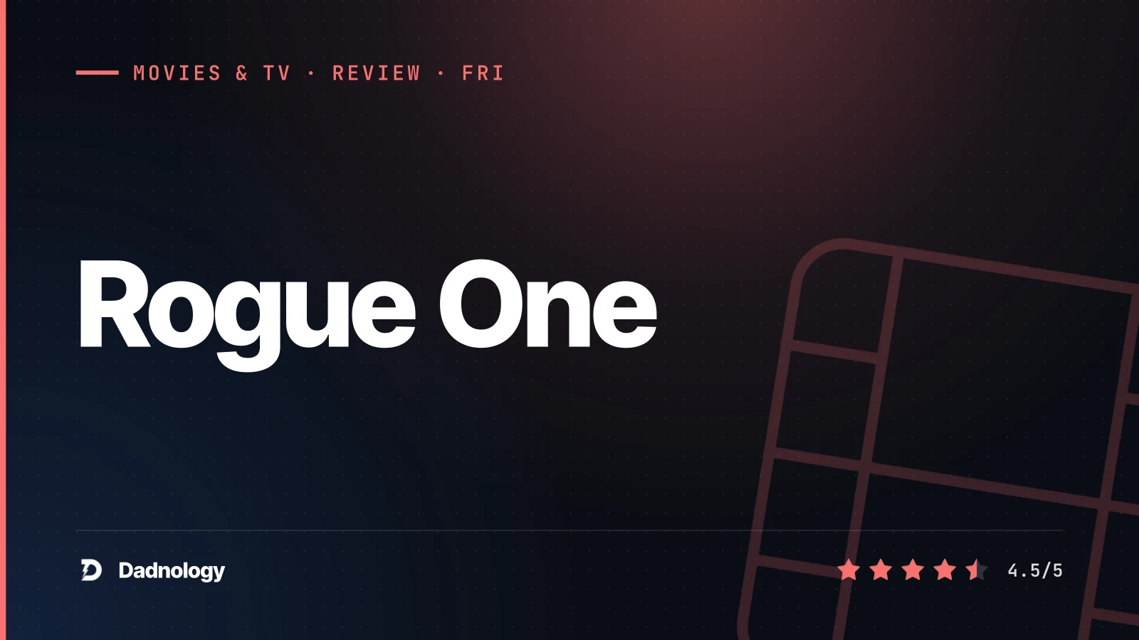 Dadnology title card: Rogue One review – The best modern Star Wars movie