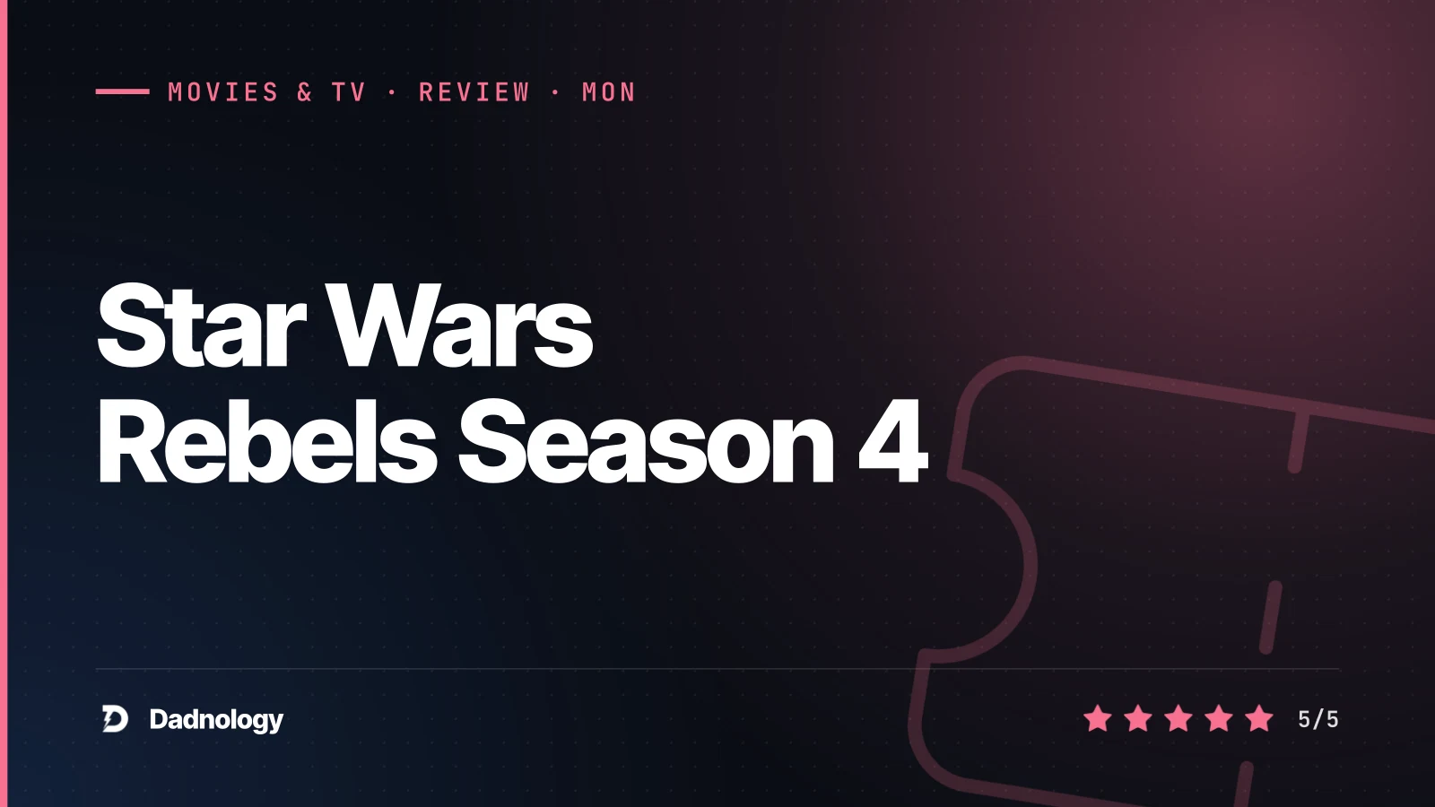 Dadnology title card: Star Wars Rebels Season 4 review – A flawless finale