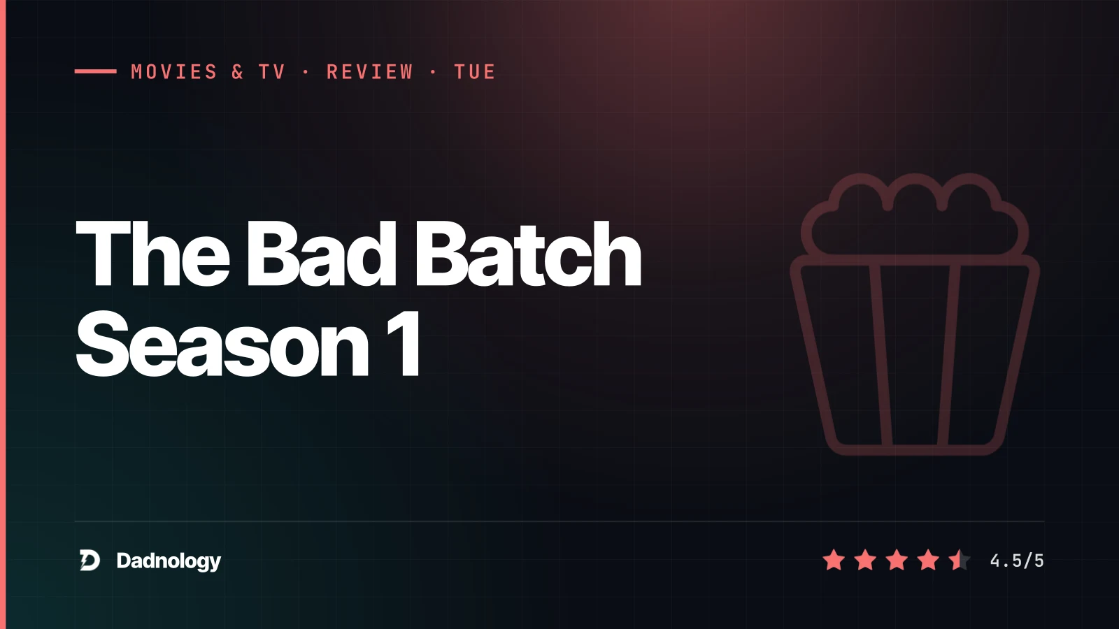 Dadnology title card: The Bad Batch Season 1 review – Clone Force 99 cut loose