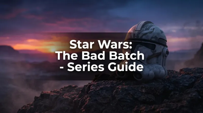 The Bad Batch Series – Clone Force 99's Complete Saga