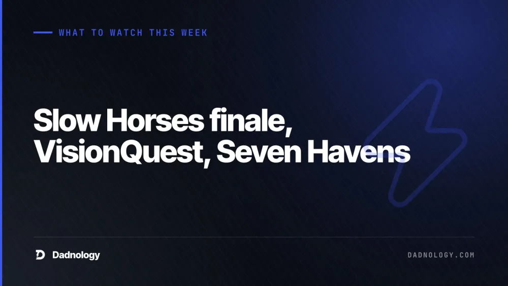 Dadnology title card: What to watch this week: Slow Horses finale, VisionQuest, Seven Havens