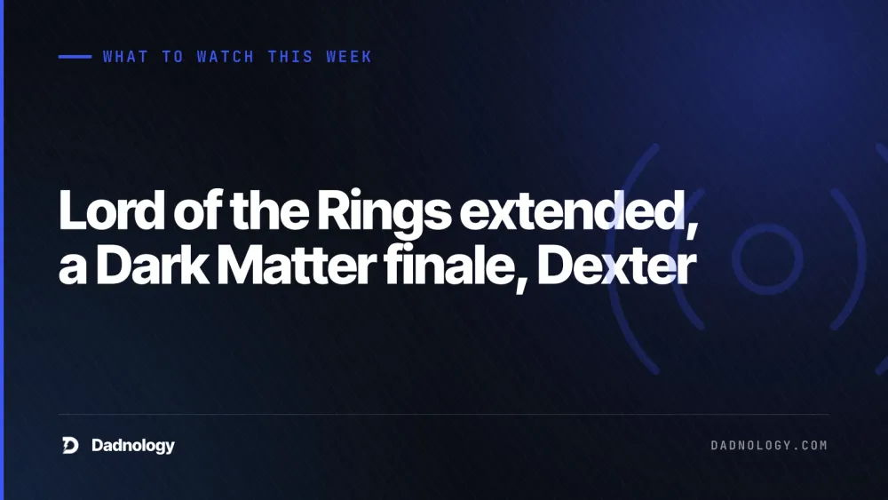 Dadnology title card: What to watch this week: Lord of the Rings extended, a Dark Matter finale, Dexter