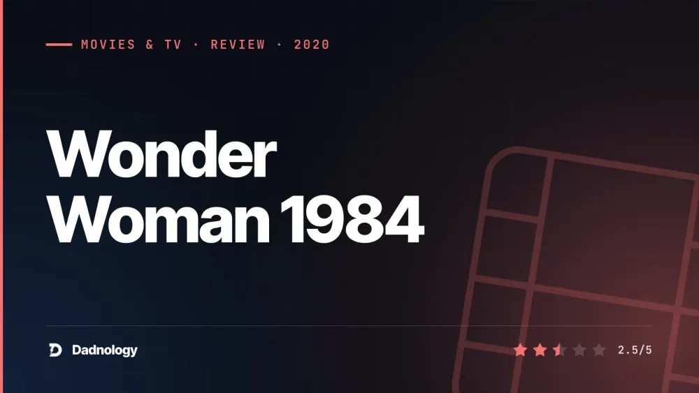 Dadnology title card: Wonder Woman 1984 review: The DCEU's biggest disappointment