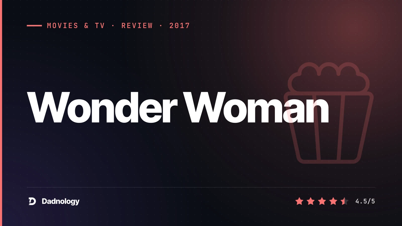 Dadnology title card: Wonder Woman (2017) review: The DCEU's absolute finest hour